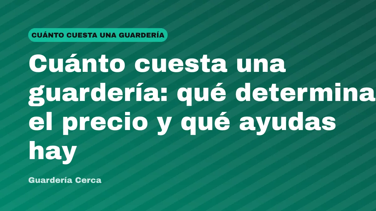 Cuánto cuesta una guardería: qué determina el precio y qué ayudas hay